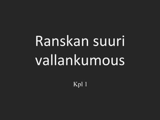 Ranskan suuri
vallankumous
     Kpl 1
 