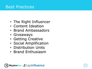 Best Practices
17
• The Right Influencer
• Content Ideation
• Brand Ambassadors
• Giveaways
• Getting Creative
• Social Amplification
• Distribution Units
• Brand Enthusiasm
 