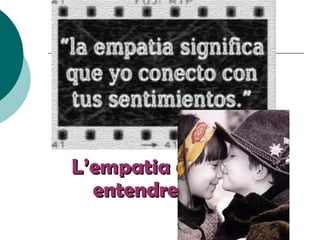 Obert als altres Per saber qui som necessitem que algú ens ho digui. Els altres són importants en la construcció de la persona. L’empatia ens permet entendre els altres. 