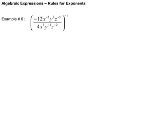 Algebraic Expressions – Rules for Exponents

Example # 6 :

 − 12 x y z

 4 x 3 y −1 z − 2

−2

3 −5






−1

 