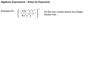 Algebraic Expressions – Rules for Exponents

Example # 6 :

 − 12 x y z

 4 x 3 y −1 z − 2

−2

3 −5






−1

On this one I would reduce any integer
fraction first…

 