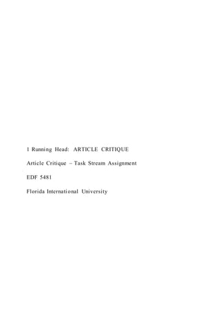 1 Running Head: ARTICLE CRITIQUE
Article Critique – Task Stream Assignment
EDF 5481
Florida International University
 