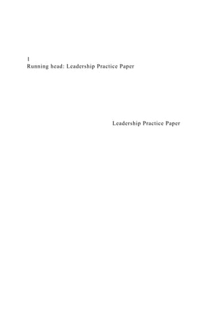 1
Running head: Leadership Practice Paper
Leadership Practice Paper
 