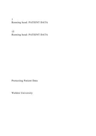 1
Running head: PATIENT DATA
15
Running head: PATIENT DATA
Protecting Patient Data
Walden University
 
