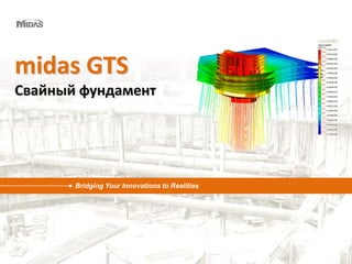 [1/28]
Bridging Your Innovations to Realities
midas GTS
Свайный фундамент
 