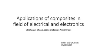 Applications of composites in
field of electrical and electronics
Mechanics of composite materials Assignment
GIRISH RAGHUNATHAN
1RV18MMD07
 