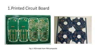 1.Printed Circuit Board
Fig 1: PCB made from FR4 composite
 