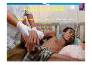 PRISE EN CHARGEPRISE EN CHARGE
Infection chroniqueInfection chronique ►► suivisuivi Globale +++Globale +++
MédicaleMédicale
PsychologiquePsychologique
SocialeSociale
Mouffok N- VIH/SIDA Cours nov 2013
 