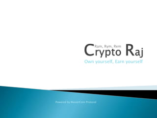 Ram, Rym, Rem 
Own yourself, Earn yourself 
Powered by MasterCoin Protocol 
 