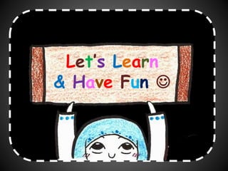 Let’s Learn
& Have Fun 
 