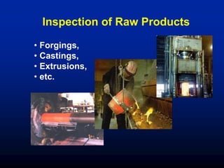 Inspection of Raw Products
• Forgings,
• Castings,
• Extrusions,
• etc.
 