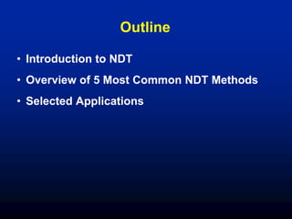 Outline
• Introduction to NDT
• Overview of 5 Most Common NDT Methods
• Selected Applications
 