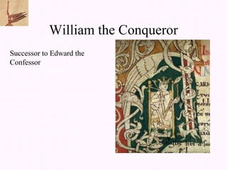 William the Conqueror
Successor to Edward the
Confessor
 