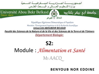 S2:
Module : Alimentation et Santé
M1 AACQ
République Algérienne Démocratique et Populaire
Ministère l'Enseignement Supérieur et de la Recherche Scientifique
BENYOUB NOR EDDINE
 