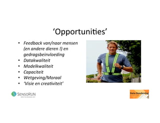 ‘Opportuni@es’	
•  Feedback	van/naar	mensen	
(en	andere	dieren	!)	en	
gedragsbeinvloeding	
•  Datakwaliteit	
•  Modelkwaliteit	
•  Capaciteit	
•  Wetgeving/Moraal	
•  ‘Visie	en	crea<viteit’	
 