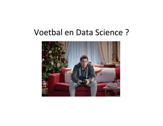 Voetbal	en	Data	Science	?	
 