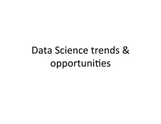 Data	Science	trends	&	
opportuni@es	
 