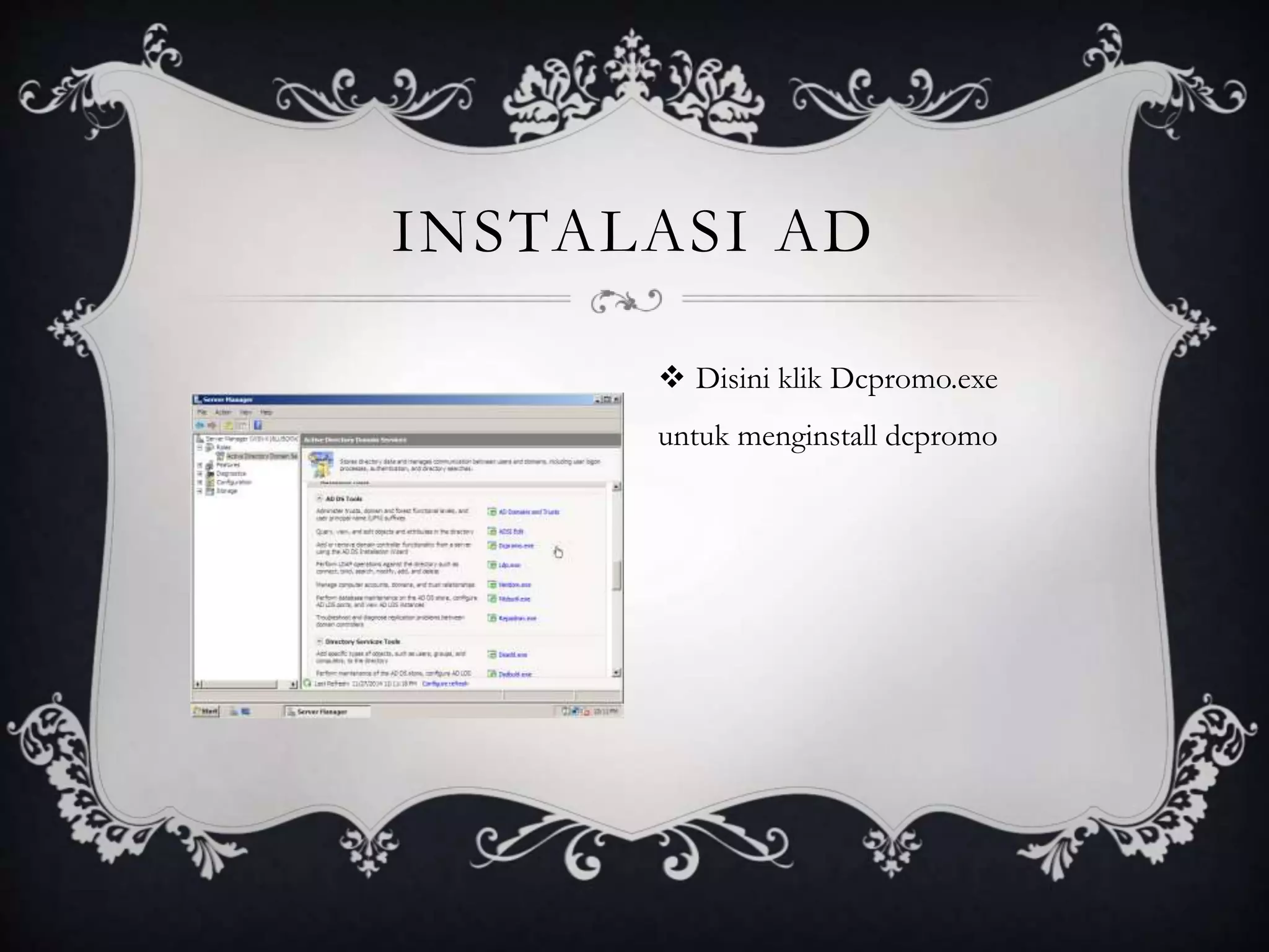 INSTALASI AD
 Disini klik Dcpromo.exe
untuk menginstall dcpromo
 
