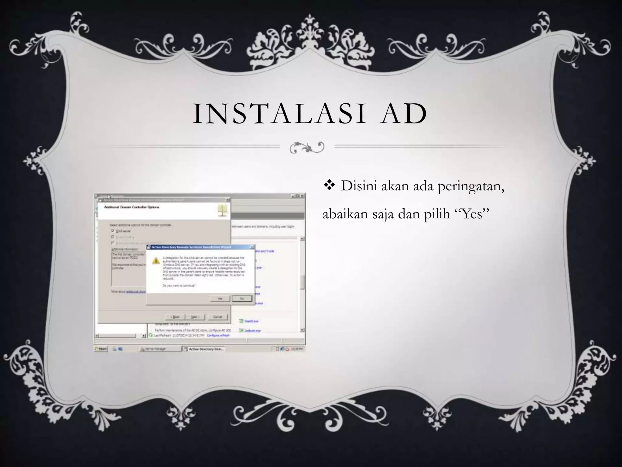 INSTALASI AD
 Disini akan ada peringatan,
abaikan saja dan pilih “Yes”
 