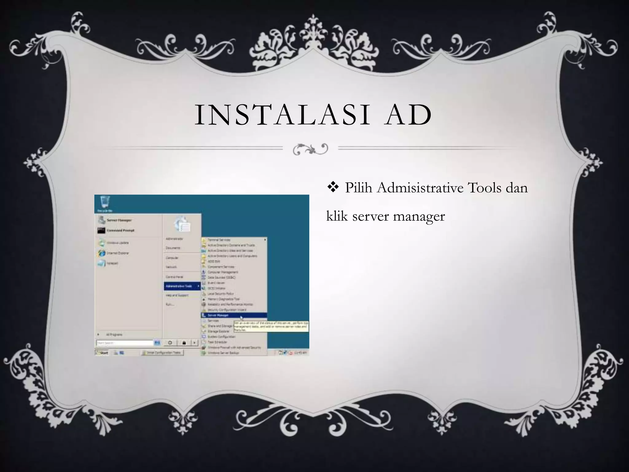 INSTALASI AD
 Pilih Admisistrative Tools dan
klik server manager
 