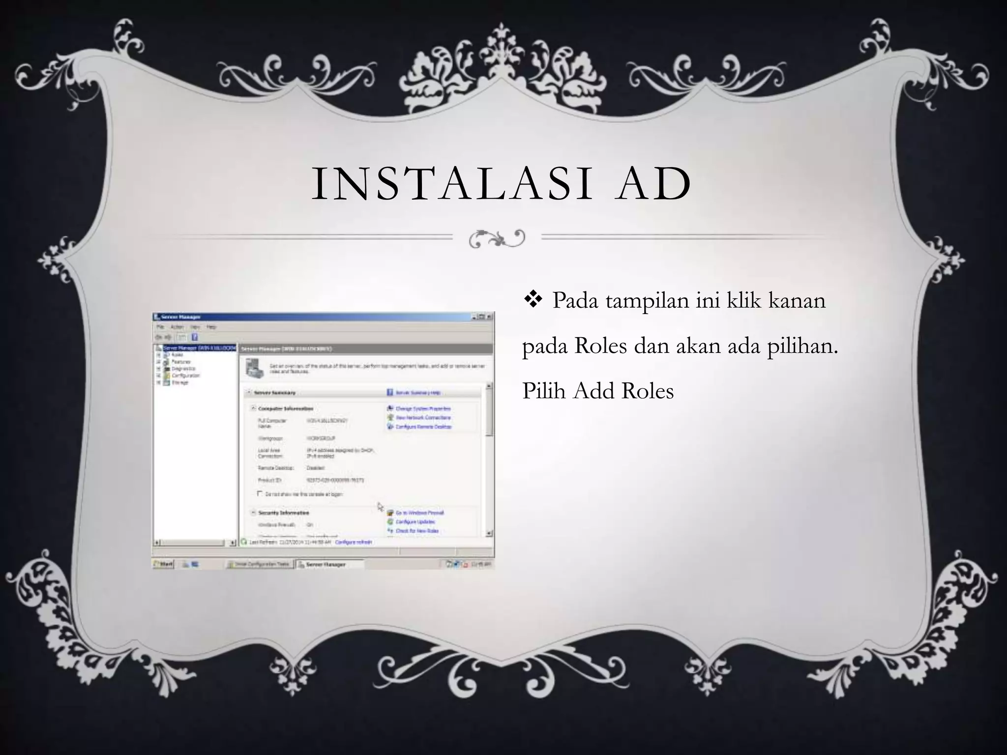 INSTALASI AD
 Pada tampilan ini klik kanan
pada Roles dan akan ada pilihan.
Pilih Add Roles
 