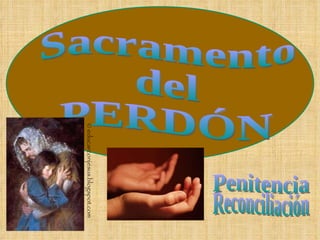 © educarconjesus.blogspot.com Sacramento del PERDÓN Penitencia Reconciliación 