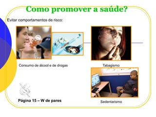 Como promover a saúde?
Evitar comportamentos de risco:

Consumo de álcool e de drogas

Página 15 – W de pares
Planeta Terra — 9.º ano

Tabagismo

Sedentarismo

 