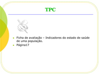 TPC





Ficha de avaliação – Indicadores do estado de saúde
de uma população.
Página17

 