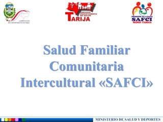 MINISTERIO DE SALUD Y DEPORTES
Salud Familiar
Comunitaria
Intercultural «SAFCI»
 