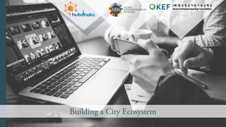 Here	is	where	you	introduce	picture	(black	and	white),	press	
right	click	and	choose	sent	to	back
Building a City Ecosystem
 