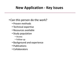 New Application - Key Issues
•Can this person do the work?
• Proven methods
• Technical expertise
• Resources available
• Study population
• Access
• Follow-up
• Background and experience
• Publications
• Collaborators
 