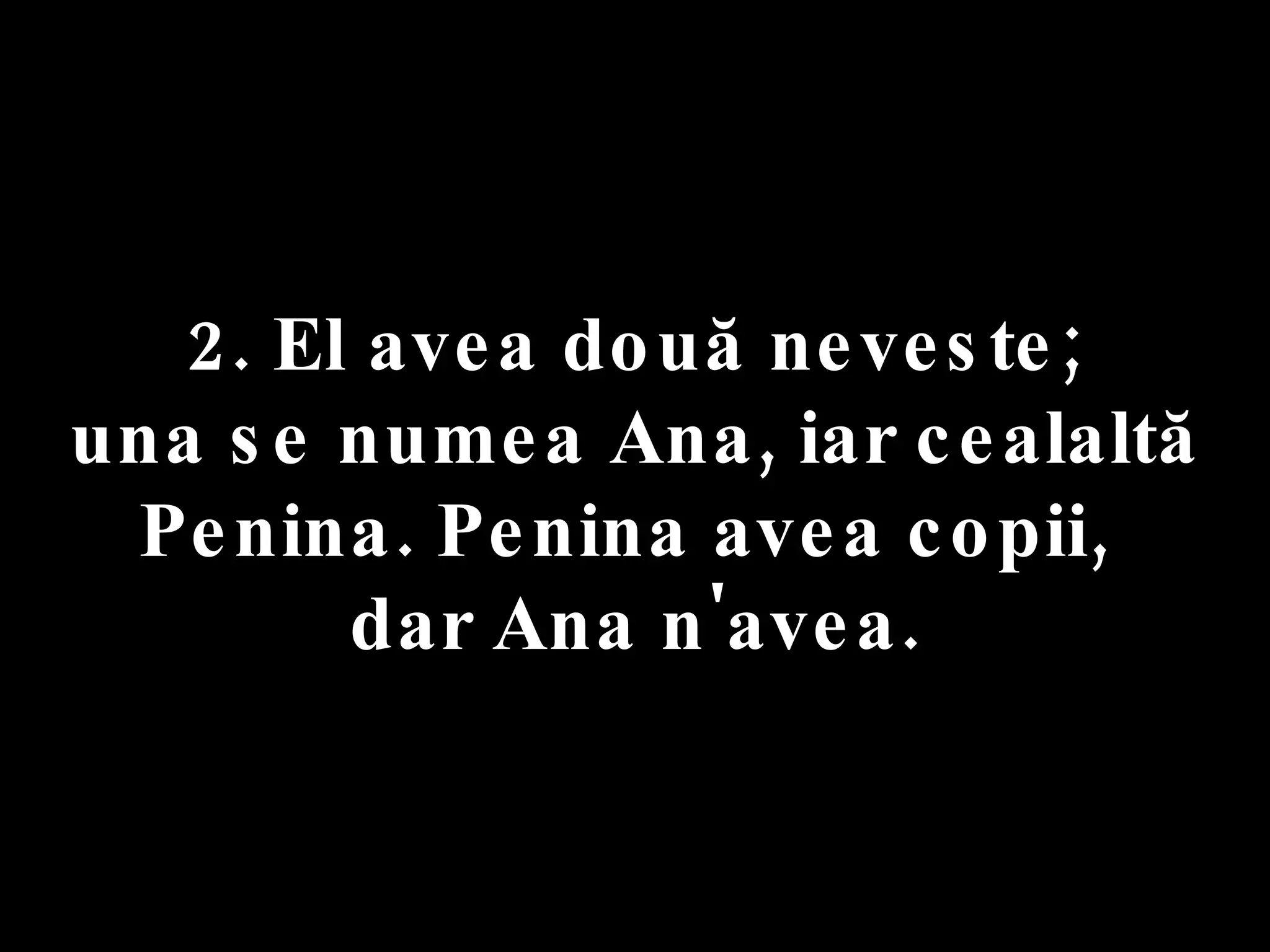 2. El avea două neveste;  una se numea Ana, iar cealaltă Penina. Penina avea copii,  dar Ana n'avea. 