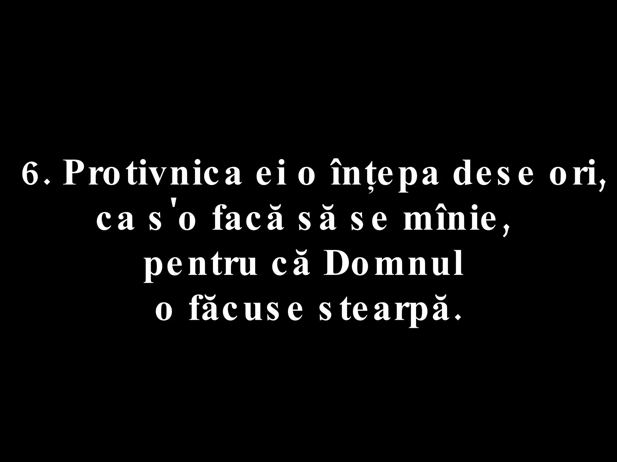 6. Protivnica ei o înţepa dese ori,  ca s'o facă să se mînie,  pentru că Domnul  o făcuse stearpă. 
