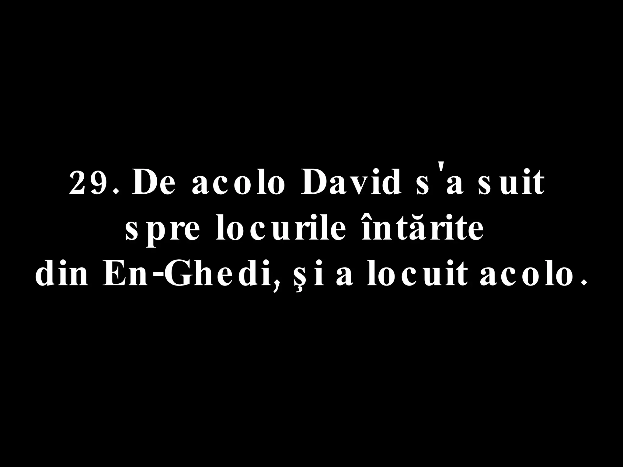 29. De acolo David s'a suit  spre locurile întărite  din En-Ghedi, şi a locuit acolo. 
