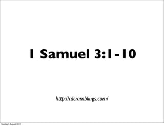 1 Samuel 3:1-10


                          http://rdcramblings.com/



Sunday 5 August 2012
 