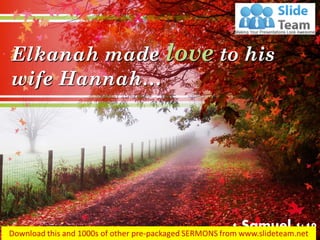 Elkanah made love to his wife Hannah… 
1 Samuel 1:19  