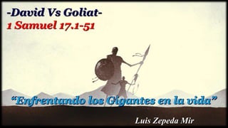 Luis Zepeda Mir
-David Vs Goliat-
1 Samuel 17.1-51
 