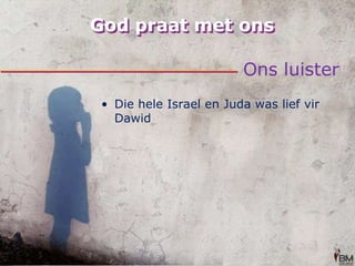 God praat met onsOns luisterDie hele Israel en Juda was lief vir Dawid