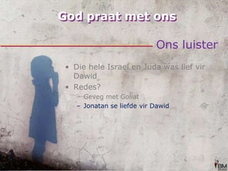 God praat met onsOns luisterDie hele Israel en Juda was lief vir DawidRedes?Geveg met GoliatJonatan se liefde vir Dawid