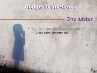God praat met onsOns luisterWat leer ons uit Dawid se storie?Vrese werk verlammend