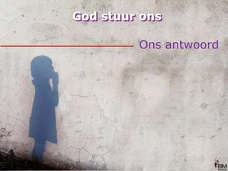 God stuur onsOns antwoord