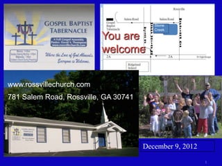 Stone
                                         Creek

                          You are
                          welcome


www.rossvillechurch.com
781 Salem Road, Rossville, GA 30741




                                      December 9, 2012
                                                         1
 