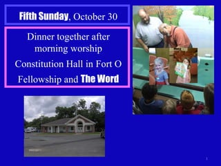Fifth Sunday , October 30 Dinner together after morning worship Constitution Hall in Fort O Fellowship and  The Word 