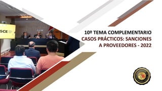 10º TEMA COMPLEMENTARIO
CASOS PRÁCTICOS: SANCIONES
A PROVEEDORES - 2022
 