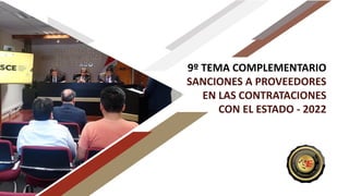 9º TEMA COMPLEMENTARIO
SANCIONES A PROVEEDORES
EN LAS CONTRATACIONES
CON EL ESTADO - 2022
 