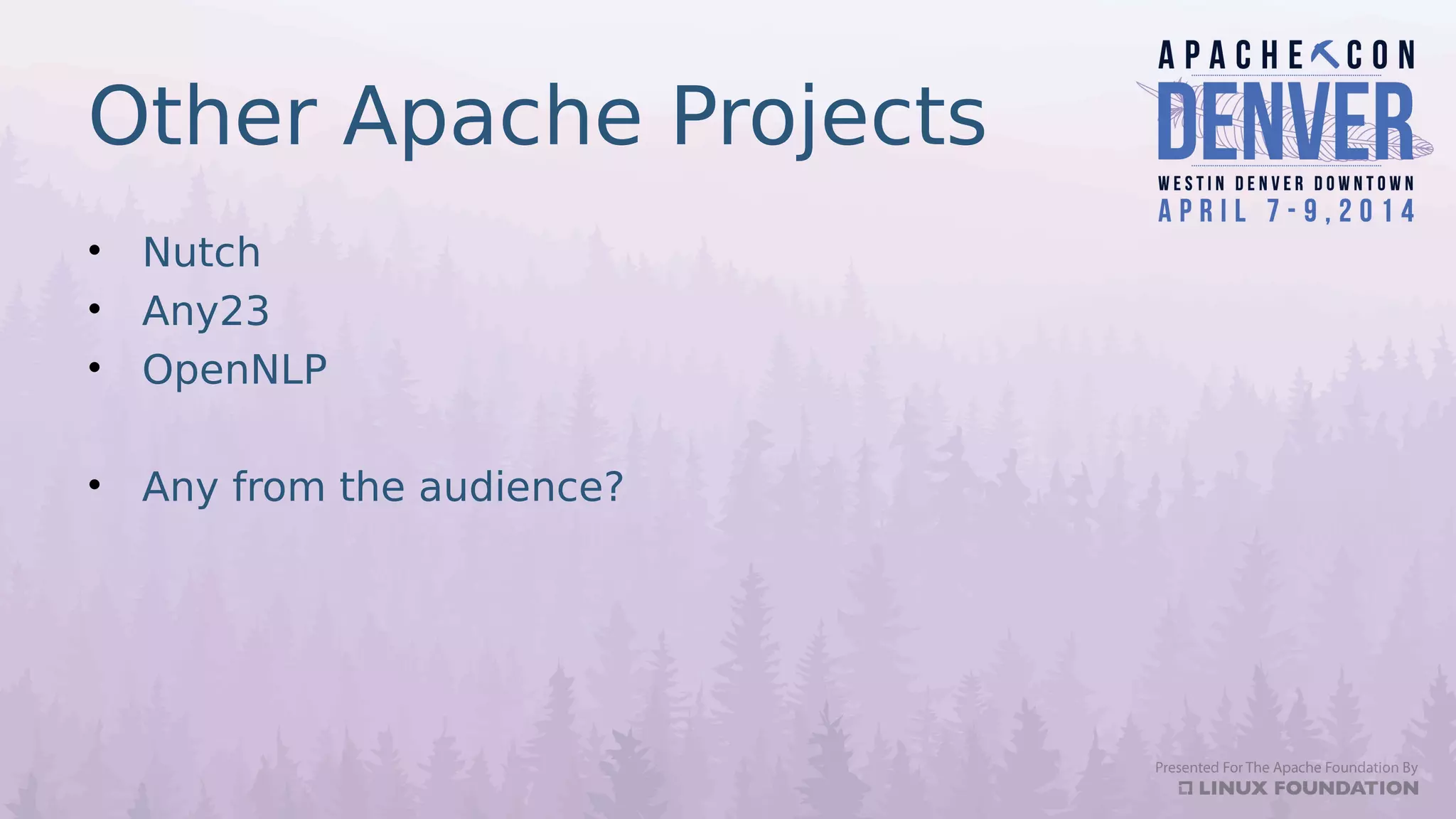 Other Apache Projects
• Nutch
• Any23
• OpenNLP
• Any from the audience?
 