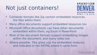 Not just containers!
• Container formats like Zip contain embedded resources,
the files within them
• Many office document...