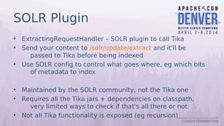 SOLR Plugin
• ExtractingRequestHandler – SOLR plugin to call Tika
• Send your content to /solr/update/extract and it'll be...