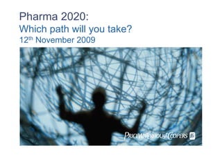 Pharma 2020:
Which path will you take?
12th November 2009




                       
 