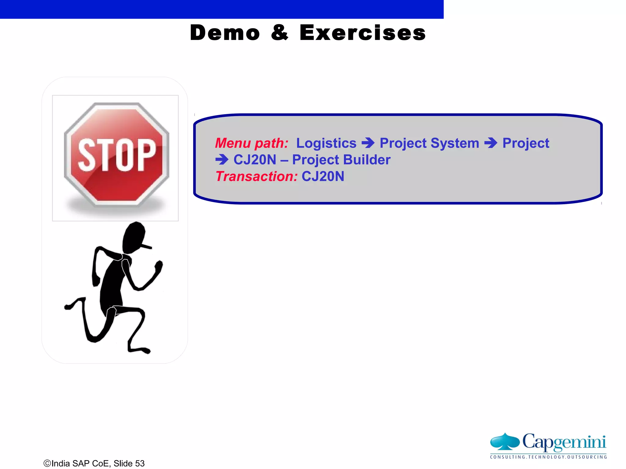 ©India SAP CoE, Slide 53
Demo & Exercises
Menu path: Logistics  Project System  Project
 CJ20N – Project Builder
Transaction: CJ20N
 